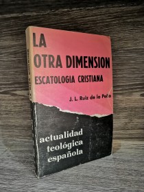 La otra dimensión. Escatología cristiana RUIZ DE LA PEÑA, J. L. - EAPSA