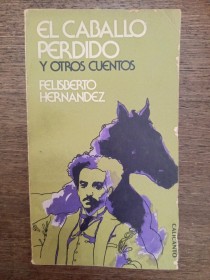 El caballo perdido y otros cuentos HERNÁNDEZ, FELISBERTO - Calicanto 