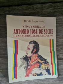 Vida y obra de Antonio José de Sucre GARCÍA PRADA, HERNÁN - J.V