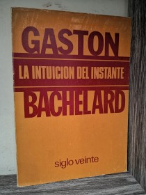 La intuición del instante BACHELARD, GASTÓN - Siglo Veinte