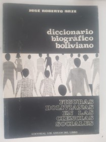 Diccionario biográfico boliviano (Figuras bolivianas en las ciencias sociales) - Arze, José Roberto 