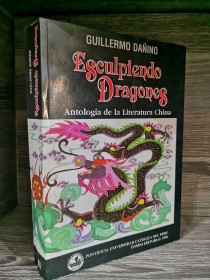 Esculpiendo dragones. Antología de la literatura china DAÑINO, GUILLERMO - Universidad Católica del 