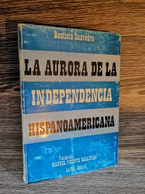 La aurora de la Independencia hispanoamericana SAAVEDRA, BAUSTISTA - La Paz (1977)