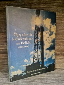 Cien años de hidrocarburos en Bolivia (1896-1996) ROYUELA COMBONI, CARLOS - Los Amigos del Libro
