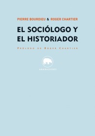 El sociólogo y el historiador BOURDIEU, PIERRE Y CHARTIER, ROGER - Abada