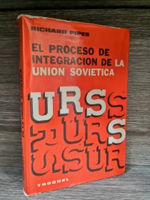 El proceso de la integración de la Unión Soviética PIPES, RICHARD - Troquel