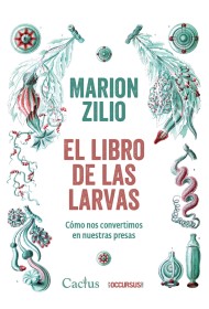 El libro de las larvas. Cómo nos convertimos en nuestras presas ZILIO, MARION – Cactus