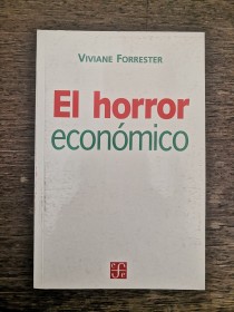 El horror económico FORRESTER, VIVIANE - Fondo de Cultura Económica