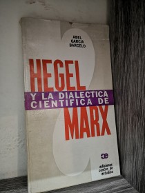 Hegel y la dialéctica científica de Marx GARCÍA BARCELO, ABEL - Centro de Estudios