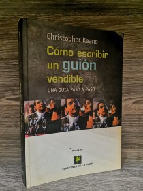Cómo escribir un guión vendible KEANE, CHRISTOPHER - Ediciones de la Flor