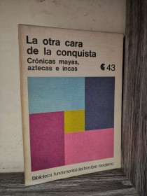 La otra cara de la conquista. Crónicas mayas, aztecas e incas AA. VV. - CEAL