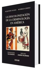 La descolonización de la criminología en América CODINO/ALAGIA – Ediar