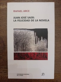 Juan José Saer: La felicidad de la novela ARCE, RAFAEL - UNL Ediciones