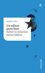 Un editor para Saer. Sobra la relación autor/editor DÍAZ, ALBERTO - UNL Ediciones