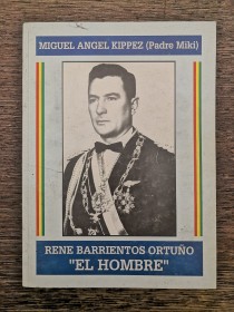 Rene Barrientos Ortuño. El hombre KIPPEZ, MIGUEL ÁNGEL (PADRE MIKI)