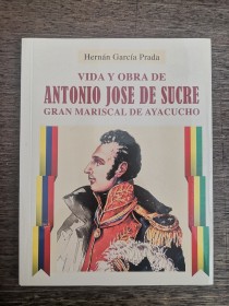 Vida y obra de Antonio José de Sucre GARCÍA PRADA, HERNÁN 