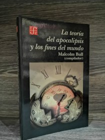 La teoría del apocalipsis y los fines del mundo BULL, MALCOLM (COMP.) - Fondo de Cultura Económica